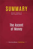 Couverture du livre « Summary: The Ascent of Money : Review and Analysis of Niall Ferguson's Book » de Businessnews Publish aux éditions Political Book Summaries