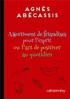 Couverture du livre « Assortiment de friandises pour l'esprit ou l'art de positiver au quotidien » de Agnes Abecassis aux éditions Calmann-levy