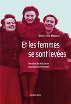 Couverture du livre « Et les femmes se sont levées ; portraits de résistantes alsaciennes et lorraines » de Marie-Jose Masconi aux éditions La Nuee Bleue