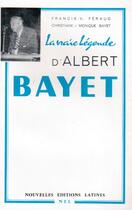 Couverture du livre « La vraie légende d'Albert Bayet » de Francis V. Feraud et Christiane Bayet et Monique Bayet aux éditions Nel