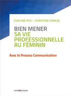 Couverture du livre « Bien mener sa vie professionnelle au féminin ; avec la process communication » de Evelyne Rys et Christine Vidaud aux éditions Intereditions