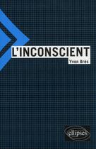 Couverture du livre « L'inconscient » de Yvon Bres aux éditions Ellipses