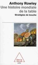 Couverture du livre « Une histoire mondiale de la table ; stratégie de la bouche » de Anthony Rowley aux éditions Odile Jacob