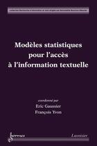 Couverture du livre « Modèles statistiques pour l'accès à l' information textuelle » de Eric Gaussier et Francois Yvon aux éditions Hermes Science Publications