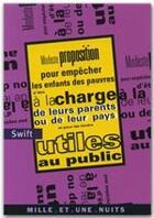 Couverture du livre « Modeste proposition pour empecher les enfants des pauvres d'etre a la charge de leurs parents ou - d » de Swift/Jonathan aux éditions Fayard/mille Et Une Nuits