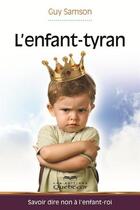 Couverture du livre « L'enfant-tyran : savoir dire non a l'enfant-roi » de Guy Samson aux éditions Les Éditions Québec-livres