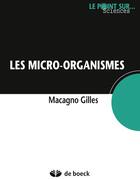 Couverture du livre « Les micro-organismes ; dominent-ils le monde ? » de Gilles Macagno aux éditions De Boeck Superieur