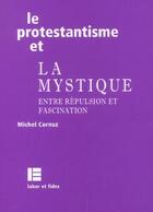 Couverture du livre « Le protestantisme et la mystique - entre repulsion et fascination » de Michel Cornuz aux éditions Labor Et Fides