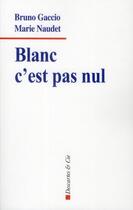 Couverture du livre « Blanc c'est pas nul » de Bruno Gaccio et Marie Naudet aux éditions Descartes & Cie