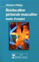 Couverture du livre « Rééducation périnéale masculine ; mode d'emploi » de Ghislaine Philippe aux éditions Robert Jauze