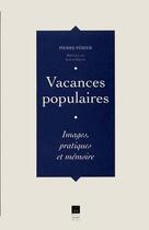 Couverture du livre « Vacances populaires ; images, pratiques et mémoires » de Pierre Perier aux éditions Pu De Rennes