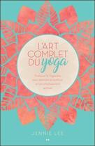 Couverture du livre « L'art complet du yoga ; pratiquer le yogasutra pour atteindre le bonheur et l'accomplissement spirituel » de Jennie Lee aux éditions Ada