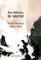 Couverture du livre « Au-dehors, le secret » de Pierre Dhainaut aux éditions Voix D'encre