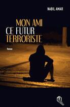 Couverture du livre « Mon ami ce futur terroriste » de Nabil Amar aux éditions Eddif Maroc