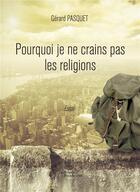 Couverture du livre « Pourquoi je ne crains pas les religions » de Gerard Pasquet aux éditions Baudelaire