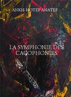 Couverture du livre « La symphonie des cacophonies » de Ankh-Hotep Anatef aux éditions Bookelis
