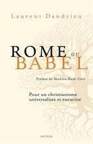 Couverture du livre « Rome ou Babel : pour un christianisme universaliste et enraciné » de Laurent Dandrieu aux éditions Artege