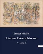 Couverture du livre « À travers l'hémisphère sud : Volume II » de Ernest Michel aux éditions Culturea