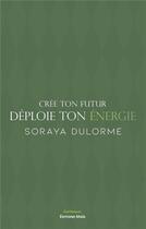 Couverture du livre « Cree ton futur, deploie ton energie » de Soraya Dulorme aux éditions Editions Maia