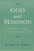 Couverture du livre « God and Mammon: Protestants, Money, and the Market, 1790-1860 » de Mark A Noll aux éditions Oxford University Press Usa