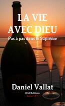 Couverture du livre « La Vie avec Dieu - Pas à pas dans le Suprême » de Daniel Vallat aux éditions Lulu