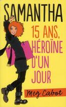 Couverture du livre « Samantha t.1 ; 15 ans, héroïne d'un jour » de Meg Cabot aux éditions Hachette Romans