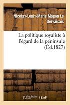 Couverture du livre « La politique royaliste a l'egard de la peninsule » de La Gervaisais N-L-M. aux éditions Hachette Bnf