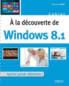 Couverture du livre « À la découverte de windows 8.1 » de Mathieu Lavant aux éditions Eyrolles