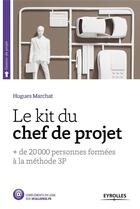 Couverture du livre « Le kit du chef de projet ; + de 20 000 personnes formées à la méthode 3P (6e édition) » de Hugues Marchat aux éditions Eyrolles