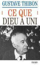 Couverture du livre « Ce que Dieu a uni » de Gustave Thibon aux éditions Fayard