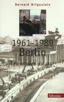 Couverture du livre « 1961-1989 berlin les annees du mur » de Bernard Brigouleix aux éditions Tallandier