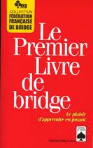 Couverture du livre « Le premier livre de bridge - le plaisir d'apprendre en jouant » de Federation Francaise aux éditions Rocher