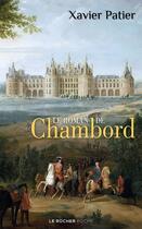 Couverture du livre « Le roman de Chambord » de Xavier Patier aux éditions Rocher