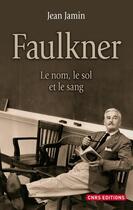 Couverture du livre « Faulkner ; le nom, le sol et le sang » de Jean Jamin aux éditions Cnrs