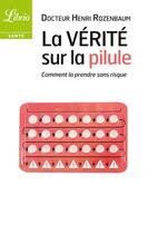 Couverture du livre « La vérité sur la pilule ; comment la prendre sans risque » de Henri Rozenbaum aux éditions J'ai Lu