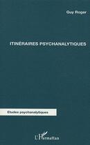 Couverture du livre « Itinéraires psychanalytiques » de Guy Roger aux éditions L'harmattan