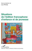 Couverture du livre « Situations de l'édition francophone d'enfance et de jeunesse » de Luc Pinhas aux éditions Editions L'harmattan