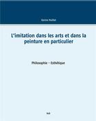 Couverture du livre « L'imitation dans les arts et dans la peinture en particulier ; philosophie-esthétique » de Karine Maillat aux éditions Books On Demand