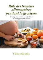 Couverture du livre « Rôle des troubles alimentaires pendant la grossesse : conséquences néonatales et évolution du développement de l'enfant » de Koubaa Saloua aux éditions Books On Demand