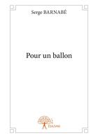 Couverture du livre « Pour un ballon » de Serge Barnabe aux éditions Editions Edilivre