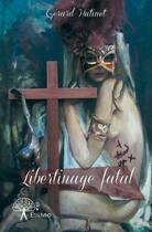 Couverture du livre « Libertinage fatal » de Gerard Hutinet aux éditions Edilivre