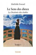 Couverture du livre « Le sens des dieux - t01 - le sens des dieux - la destinee des etoiles » de Foessel Mathilde aux éditions Edilivre