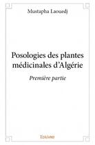 Couverture du livre « Posologies des plantes médicinales d'Algérie ; première partie » de Laouedj Mustapha aux éditions Edilivre