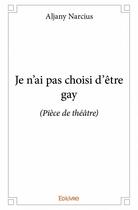 Couverture du livre « Je n'ai pas choisi d'être gay » de Aljany Narcius aux éditions Edilivre