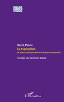 Couverture du livre « Le Hezbollah ; un acteur incontournable de la scene internationale ? » de Herve Pierre aux éditions Editions L'harmattan