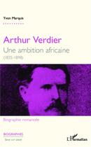 Couverture du livre « Arthur Verdier, une ambition africaine (1835-1898) » de Yvon Marquis aux éditions L'harmattan