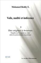 Couverture du livre « Voile Nudite Et Indecence I Des Origines A Averroes Enquete Sur Le Rapport Au Corps Selon Les Jurisc » de Ebnou Beddy aux éditions L'harmattan