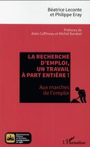 Couverture du livre « La recherche d'emploi, un travail à part entière ! aux marches de l'emploi » de Beatrice Leconte et Philippe Eray aux éditions L'harmattan