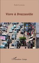 Couverture du livre « Vivre à Brazzaville » de Emile Gankama aux éditions L'harmattan