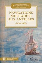 Couverture du livre « Navigations militaires aux Antilles (1620-1820) » de Boris Lesueur et Jean-Sebastien Guibert aux éditions L'harmattan
